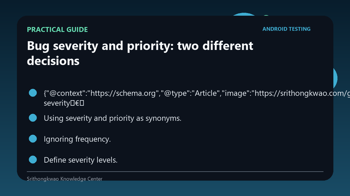 Practical checklist for Bug severity and priority: two different decisions